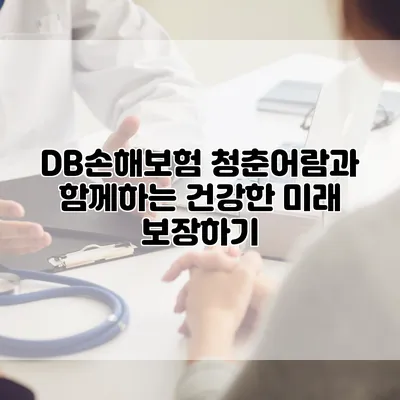 DB손해보험 청춘어람과 함께하는 건강한 미래 보장하기