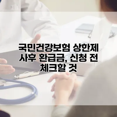 국민건강보험 상한제 사후 환급금, 신청 전 체크할 것