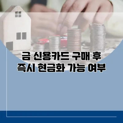 금 신용카드 구매 후 즉시 현금화 가능 여부