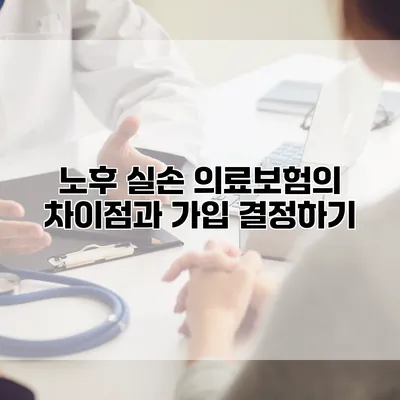 노후 실손 의료보험의 차이점과 가입 결정하기