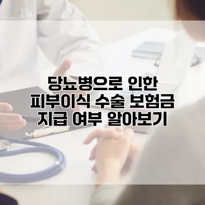 당뇨병으로 인한 피부이식 수술 보험금 지급 여부 알아보기