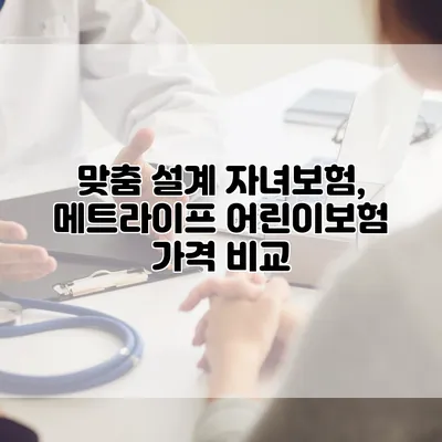 맞춤 설계 자녀보험, 메트라이프 어린이보험 가격 비교