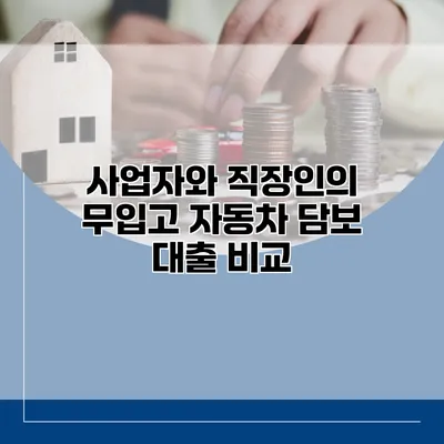 사업자와 직장인의 무입고 자동차 담보 대출 비교