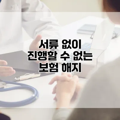 서류 없이 진행할 수 없는 보험 해지