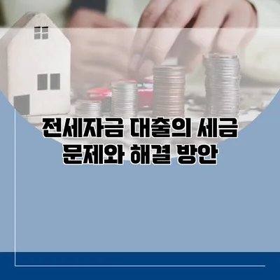 전세자금 대출의 세금 문제와 해결 방안