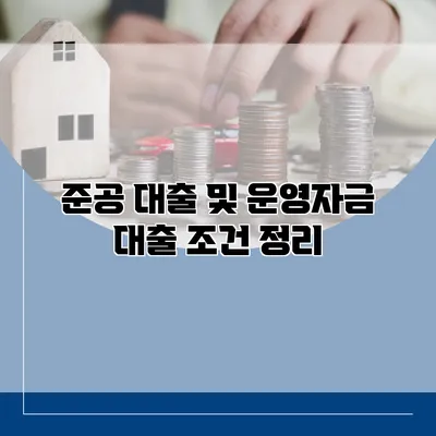 준공 대출 및 운영자금 대출 조건 정리