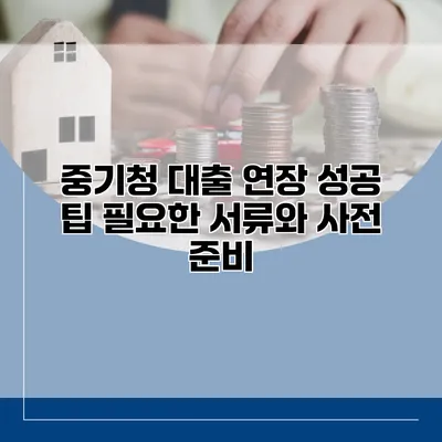 중기청 대출 연장 성공 팁 필요한 서류와 사전 준비