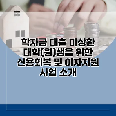 학자금 대출 미상환 대학(원)생을 위한 신용회복 및 이자지원 사업 소개