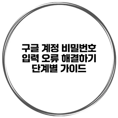 구글 계정 비밀번호 입력 오류 해결하기 단계별 가이드