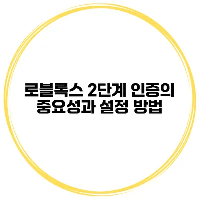 로블록스 2단계 인증의 중요성과 설정 방법