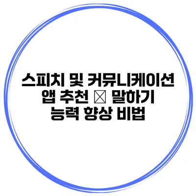 스피치 및 커뮤니케이션 앱 추천 – 말하기 능력 향상 비법