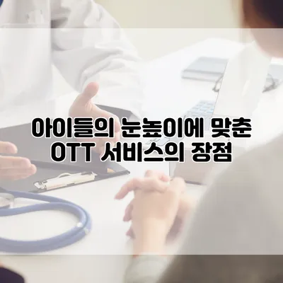 아이들의 눈높이에 맞춘 OTT 서비스의 장점
