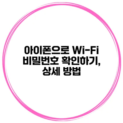 아이폰으로 Wi-Fi 비밀번호 확인하기, 상세 방법