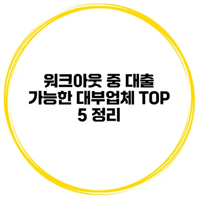 워크아웃 중 대출 가능한 대부업체 TOP 5 정리