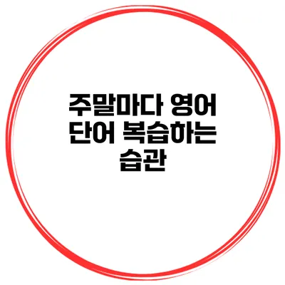 주말마다 영어 단어 복습하는 습관