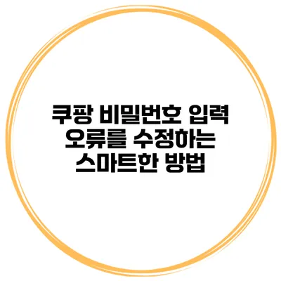 쿠팡 비밀번호 입력 오류를 수정하는 스마트한 방법
