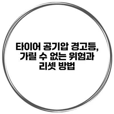 타이어 공기압 경고등, 가릴 수 없는 위험과 리셋 방법