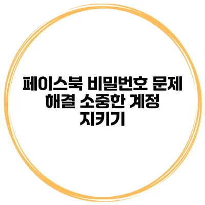 페이스북 비밀번호 문제 해결 소중한 계정 지키기