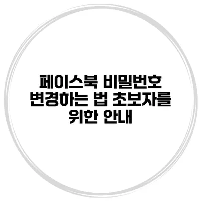 페이스북 비밀번호 변경하는 법 초보자를 위한 안내